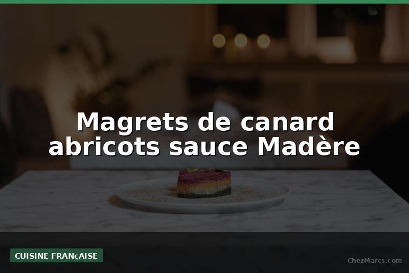 Magrets de canard abricots sauce Madère
