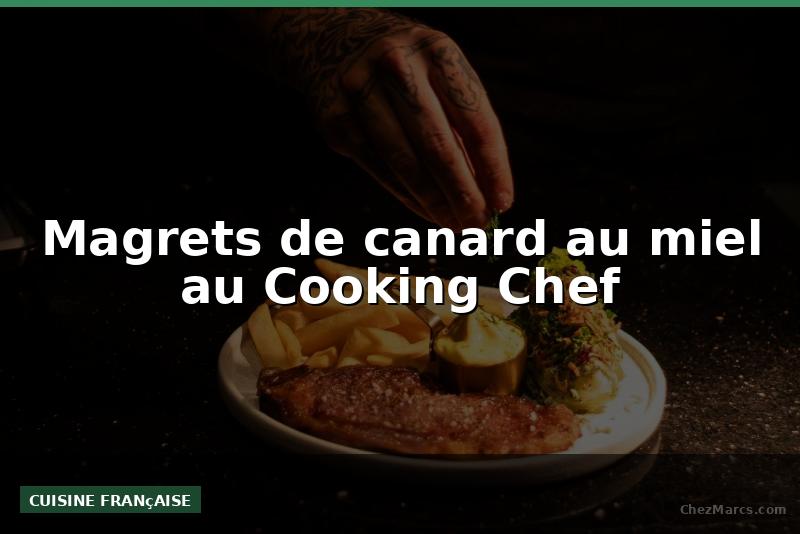 Magrets de canard au miel au Cooking Chef