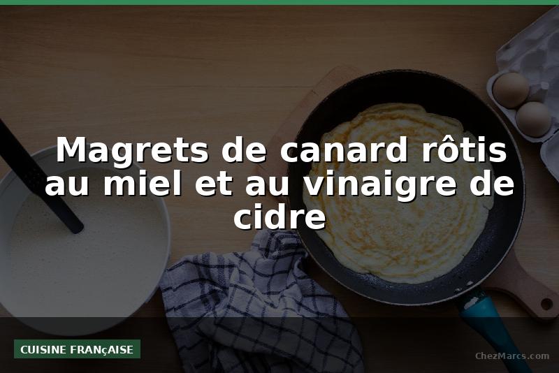 Magrets de canard rôtis au miel et au vinaigre de cidre