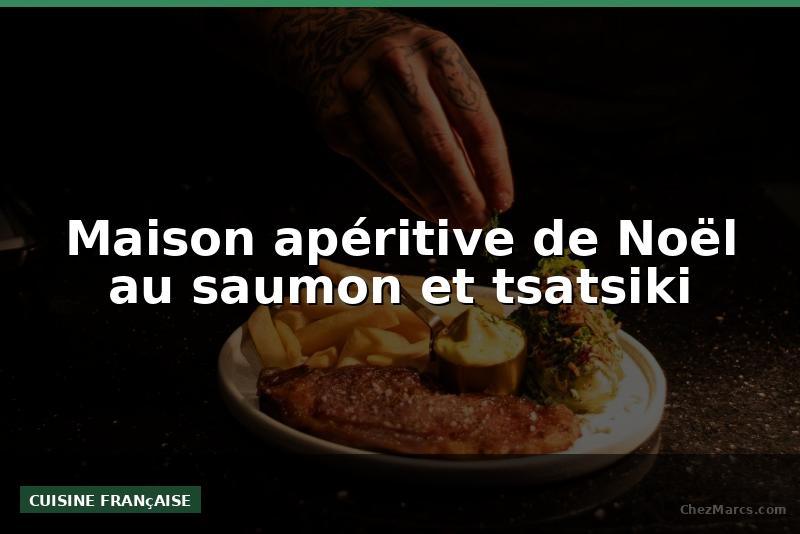 Maison apéritive de Noël au saumon et tsatsiki
