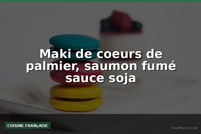 Maki de coeurs de palmier, saumon fumé sauce soja