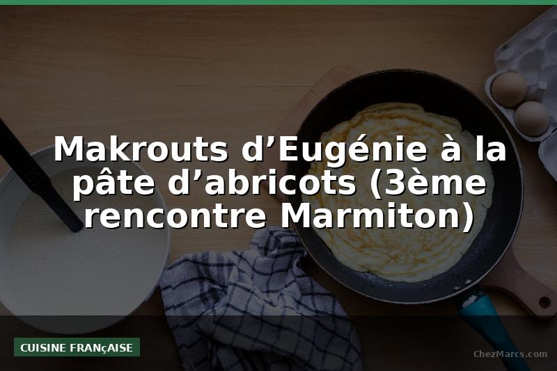 Makrouts d’Eugénie à la pâte d’abricots (3ème rencontre Marmiton)