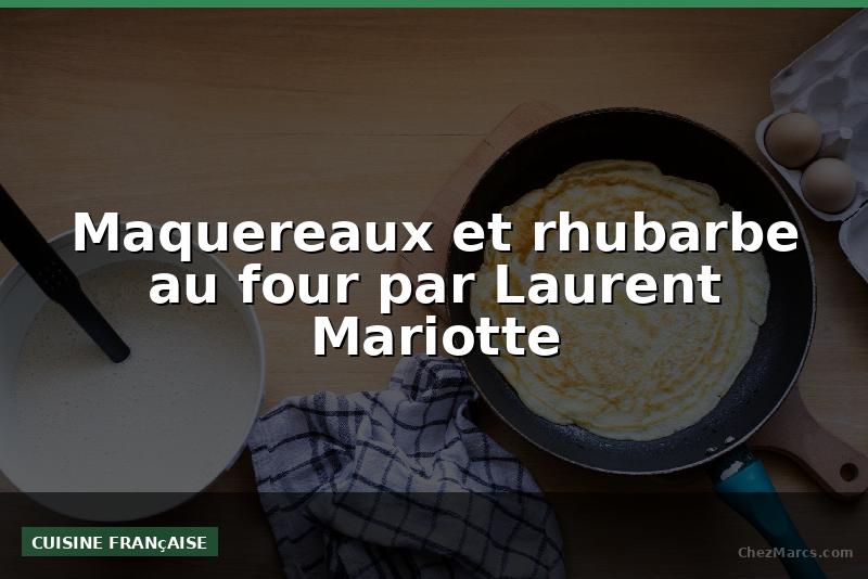 Maquereaux et rhubarbe au four par Laurent Mariotte