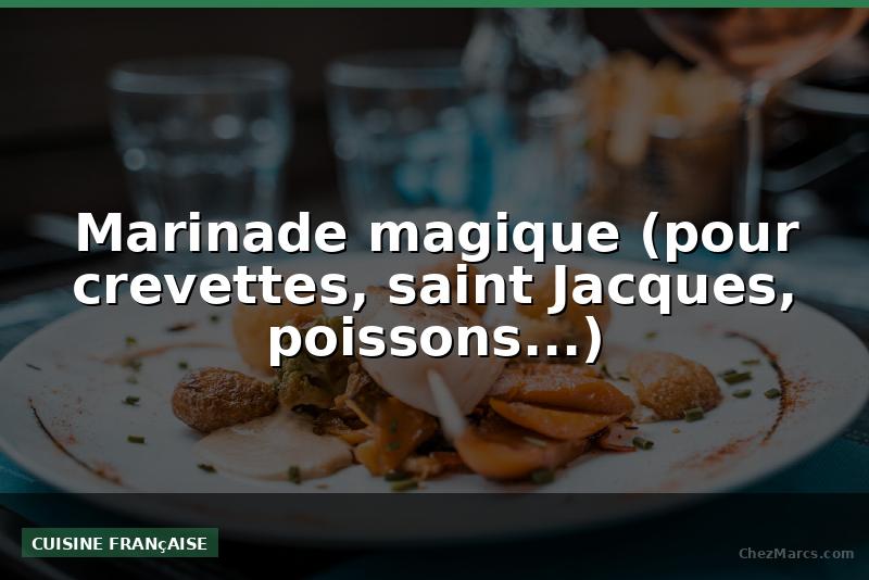 Marinade magique (pour crevettes, saint Jacques, poissons...)