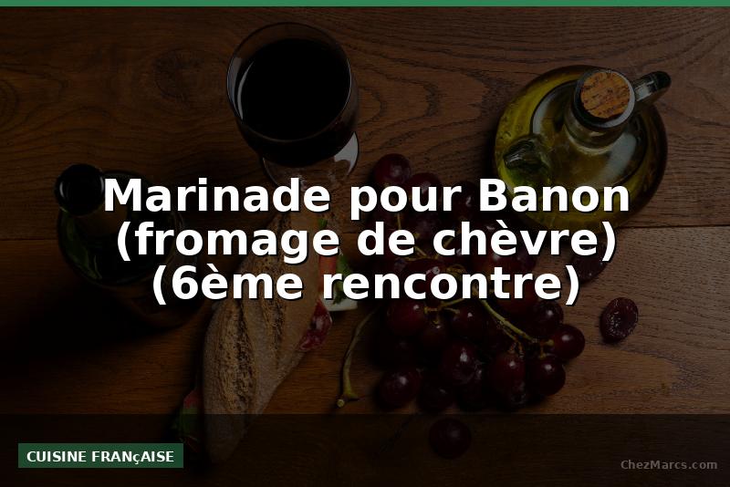 Marinade pour Banon (fromage de chèvre) (6ème rencontre)