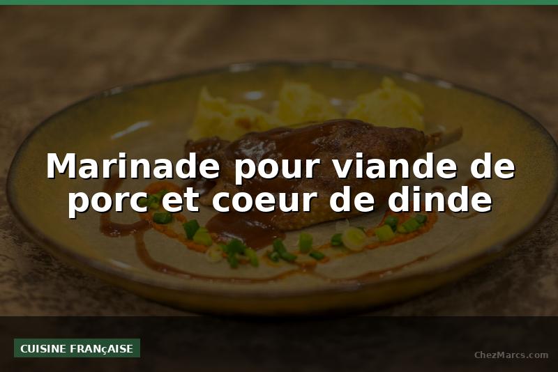 Marinade pour viande de porc et coeur de dinde