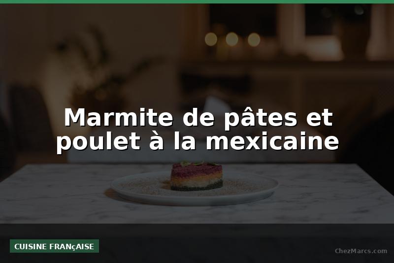 Marmite de pâtes et poulet à la mexicaine