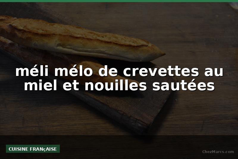 méli mélo de crevettes au miel et nouilles sautées