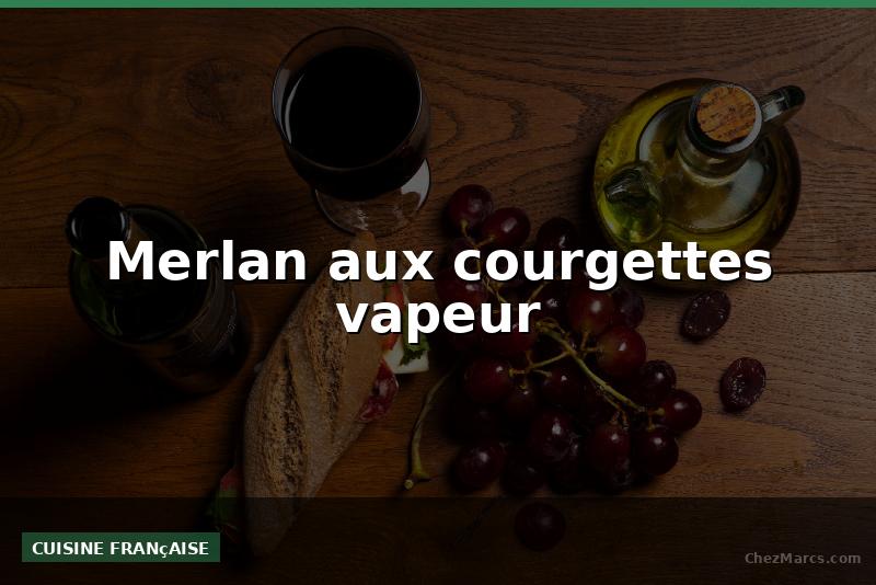 Merlan aux courgettes vapeur