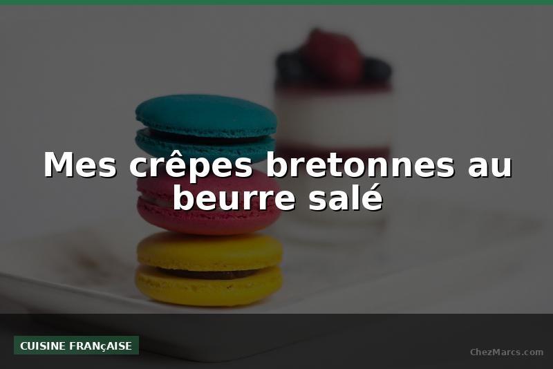 Mes crêpes bretonnes au beurre salé