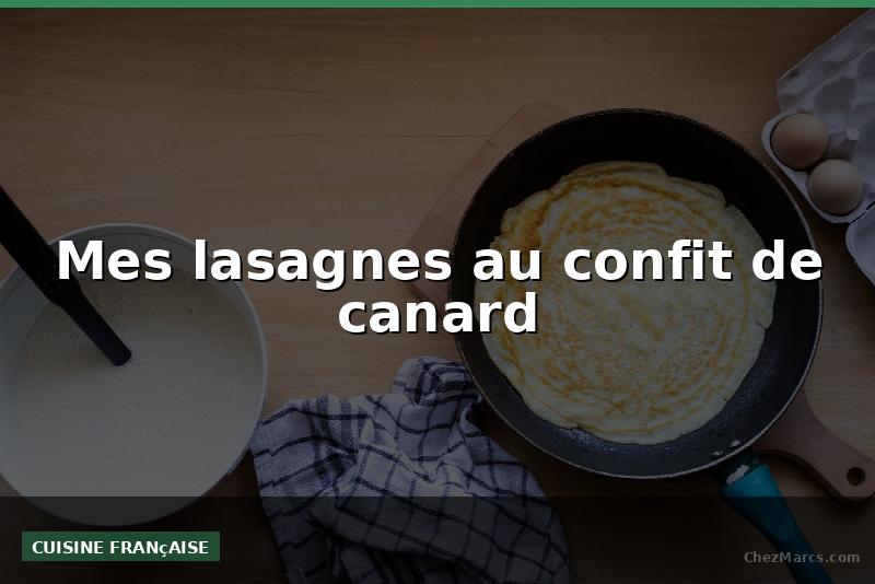 Mes lasagnes au confit de canard