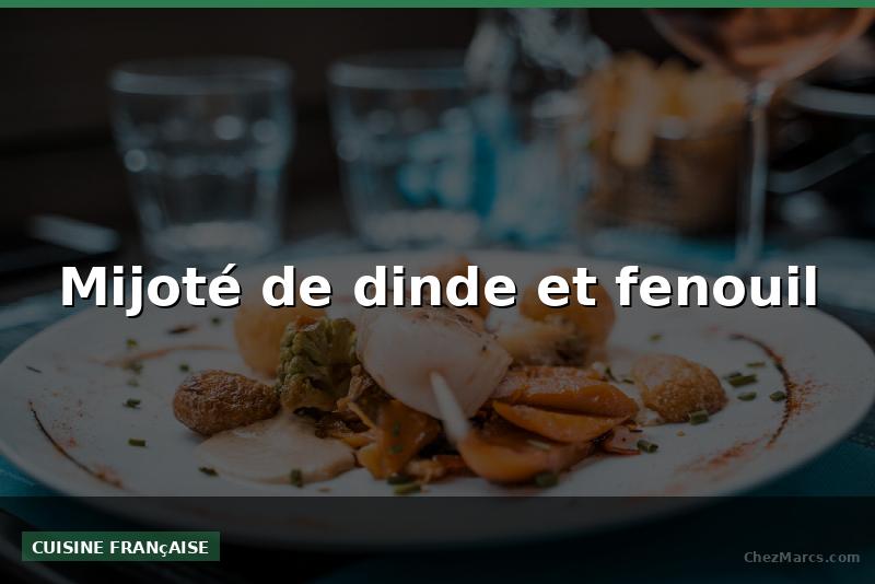 Mijoté de dinde et fenouil