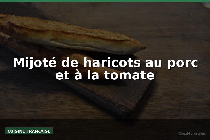 Mijoté de haricots au porc et à la tomate
