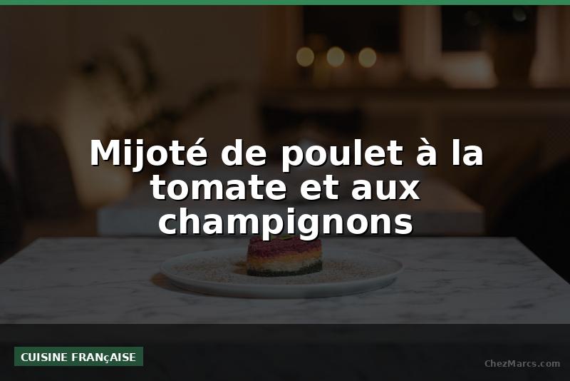 Mijoté de poulet à la tomate et aux champignons