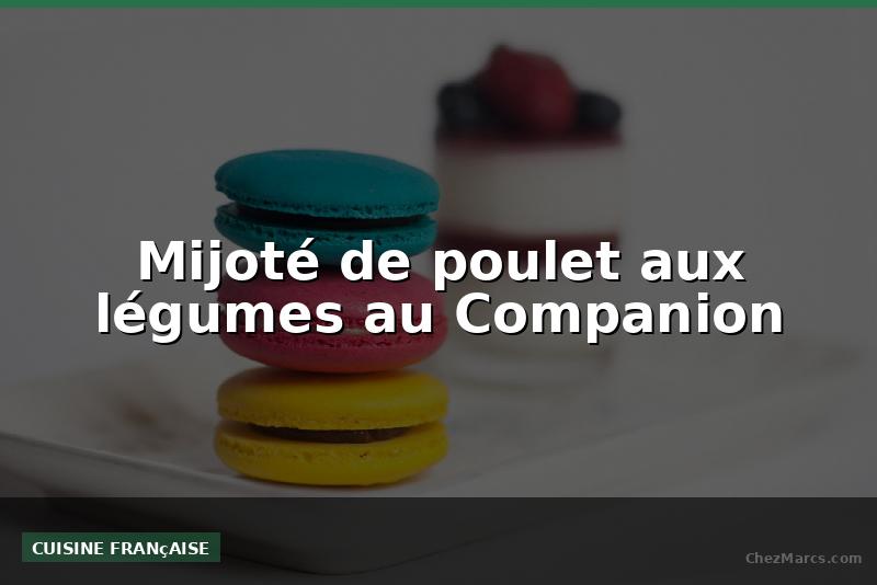 Mijoté de poulet aux légumes au Companion