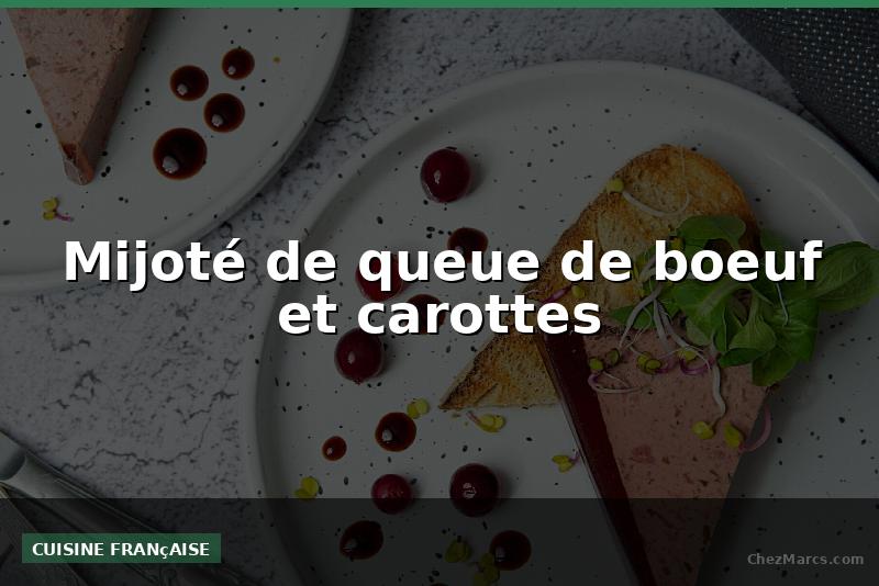 Mijoté de queue de boeuf et carottes