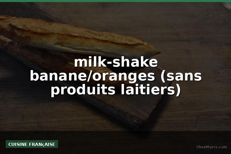 milk-shake banane/oranges (sans produits laitiers)