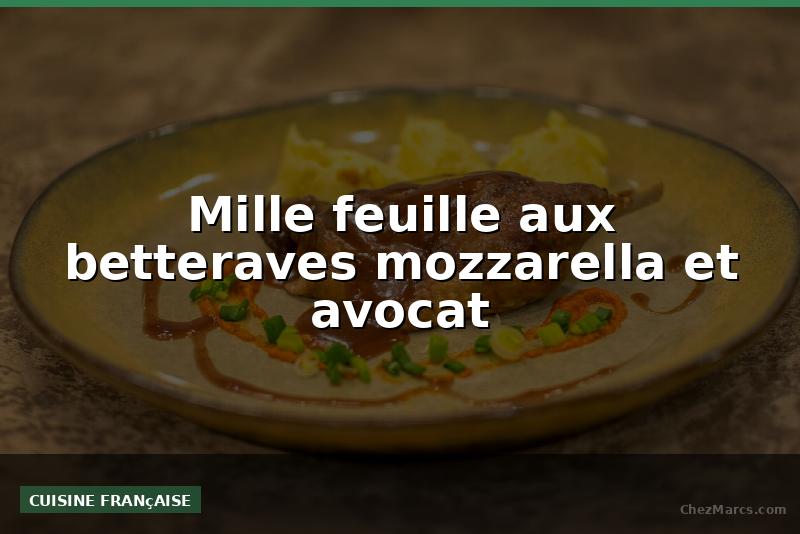 Mille feuille aux betteraves mozzarella et avocat