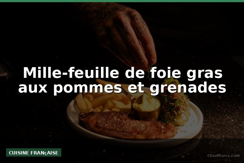 Mille-feuille de foie gras aux pommes et grenades