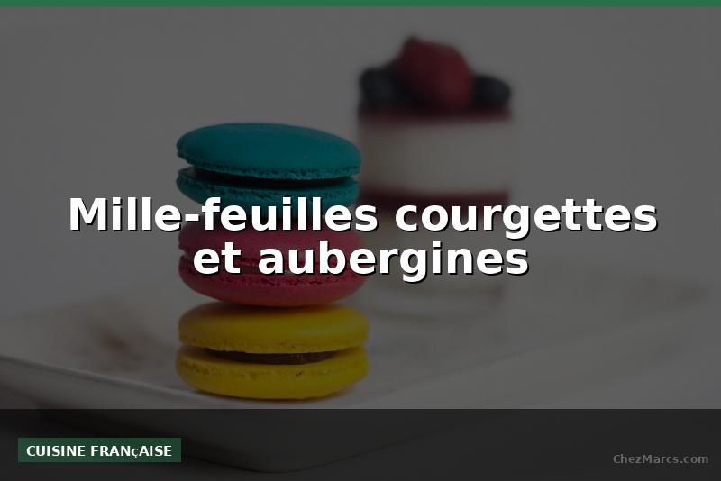 Mille-feuilles courgettes et aubergines