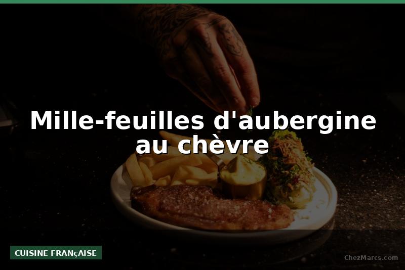 Mille-feuilles d'aubergine au chèvre