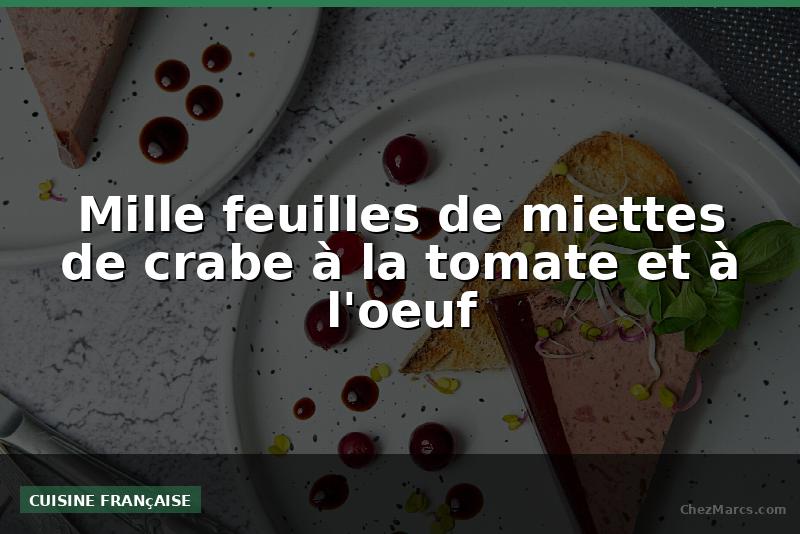 Mille feuilles de miettes de crabe à la tomate et à l'oeuf
