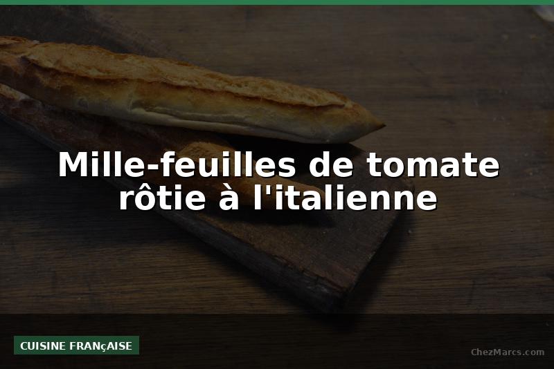 Mille-feuilles de tomate rôtie à l'italienne