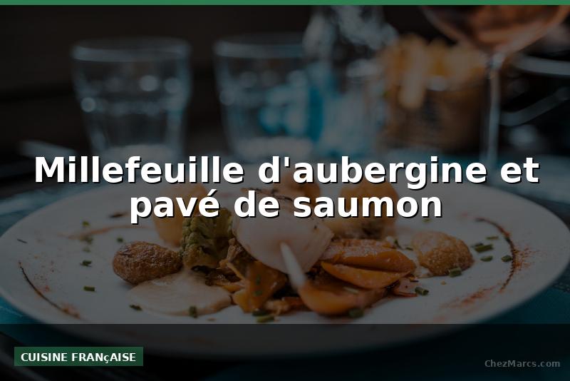Millefeuille d'aubergine et pavé de saumon