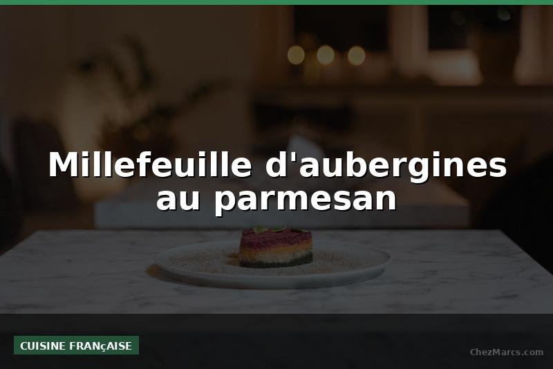 Millefeuille d'aubergines au parmesan