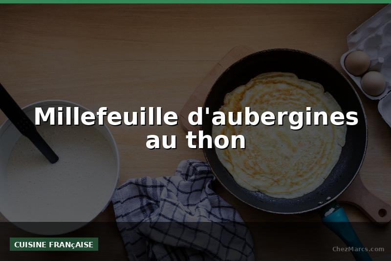 Millefeuille d'aubergines au thon