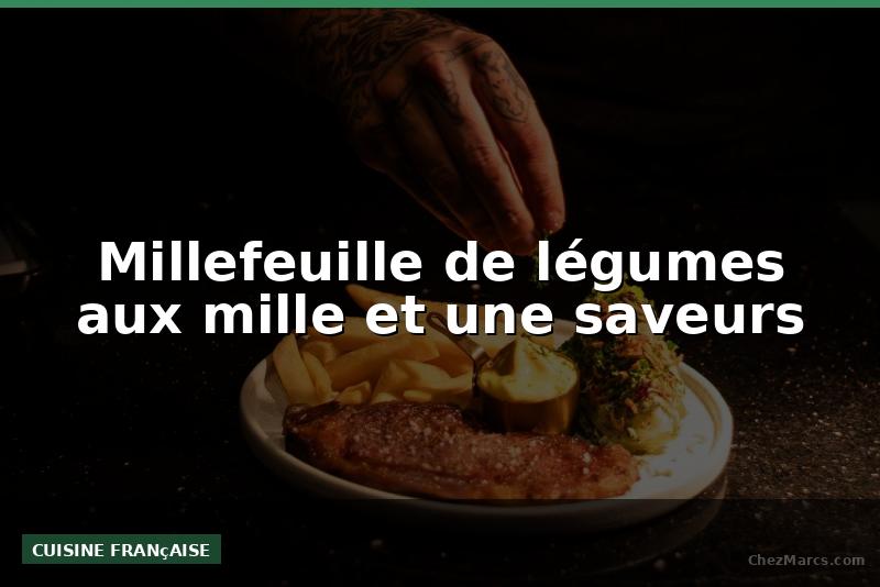 Millefeuille de légumes aux mille et une saveurs