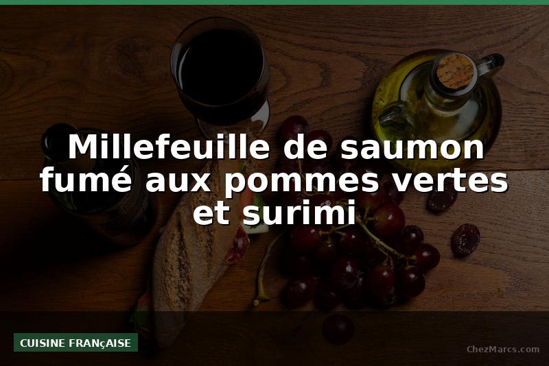Millefeuille de saumon fumé aux pommes vertes et surimi
