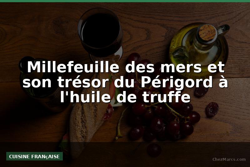 Millefeuille des mers et son trésor du Périgord à l'huile de truffe