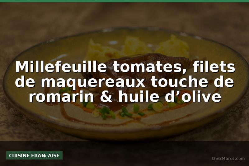Millefeuille tomates, filets de maquereaux touche de romarin & huile d’olive