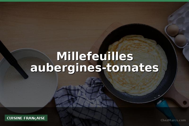 Millefeuilles aubergines-tomates