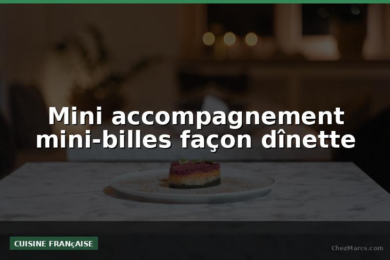 Mini accompagnement mini-billes façon dînette
