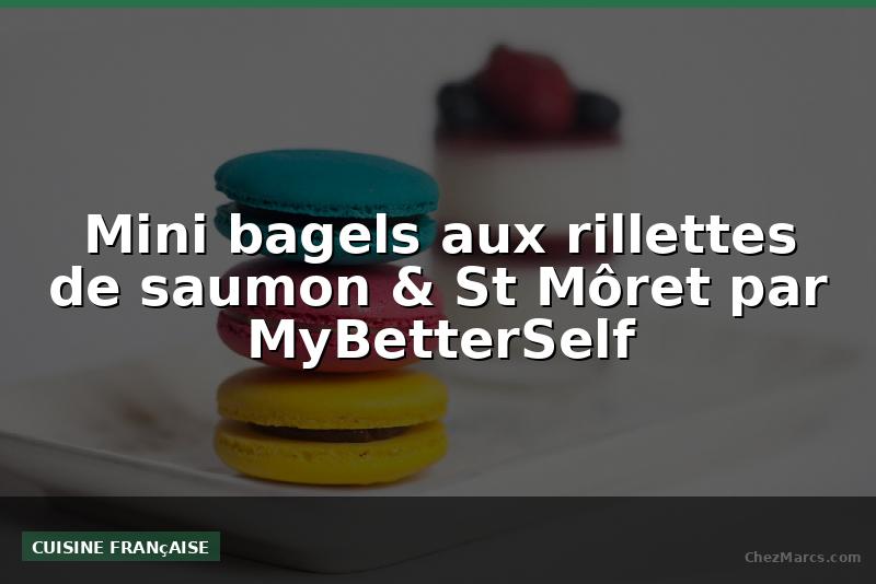 Mini bagels aux rillettes de saumon & St Môret par MyBetterSelf
