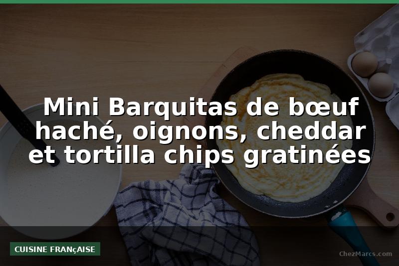 Mini Barquitas de bœuf haché, oignons, cheddar et tortilla chips gratinées