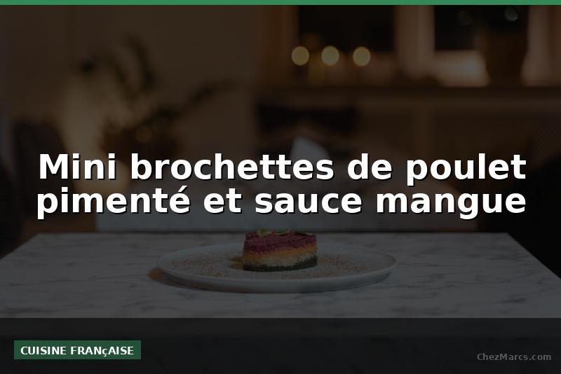 Mini brochettes de poulet pimenté et sauce mangue