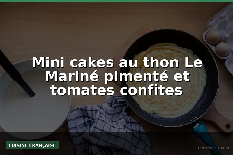 Mini cakes au thon Le Mariné pimenté et tomates confites