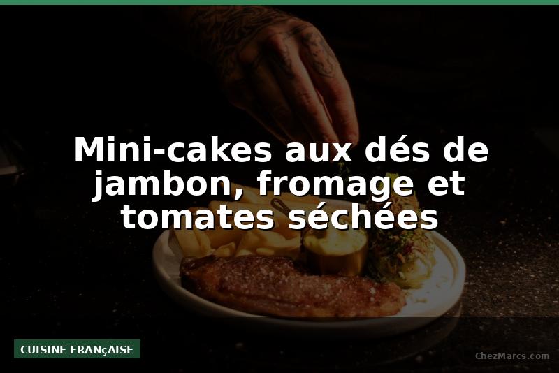 Mini-cakes aux dés de jambon, fromage et tomates séchées