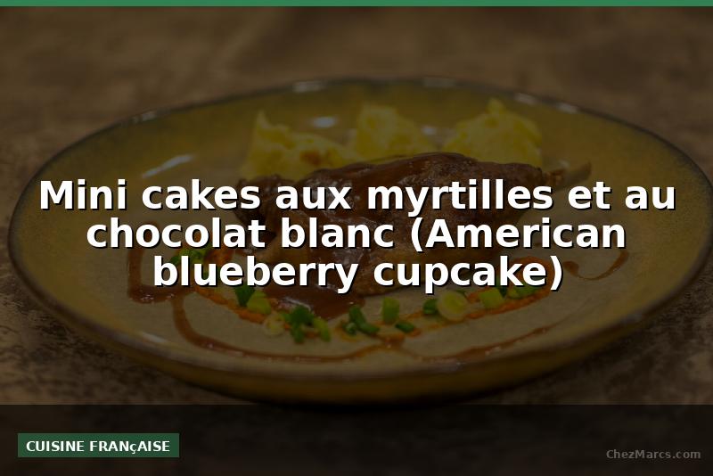 Mini cakes aux myrtilles et au chocolat blanc (American blueberry cupcake)