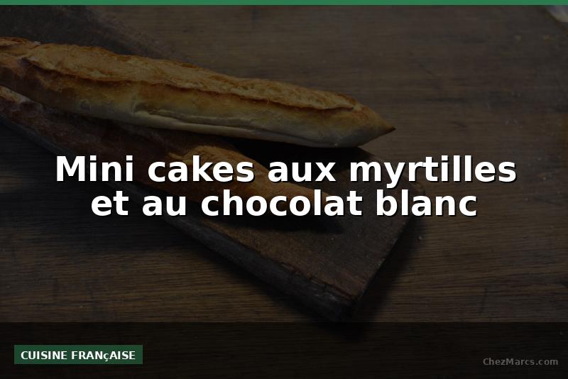 Mini cakes aux myrtilles et au chocolat blanc