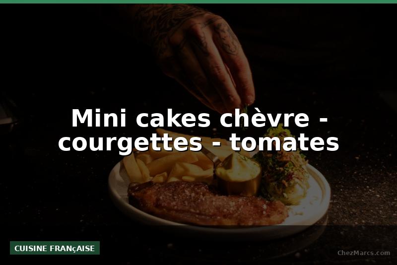 Mini cakes chèvre - courgettes - tomates