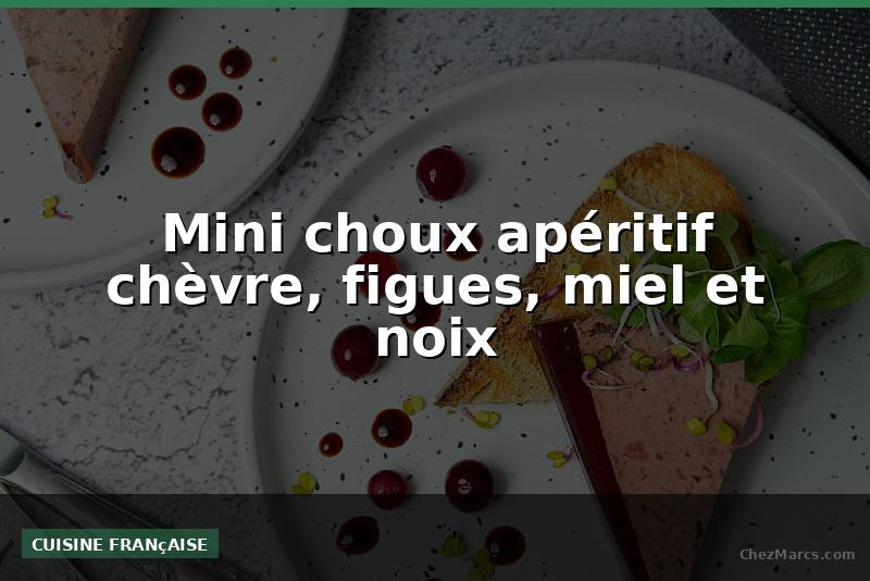 Mini choux apéritif chèvre, figues, miel et noix