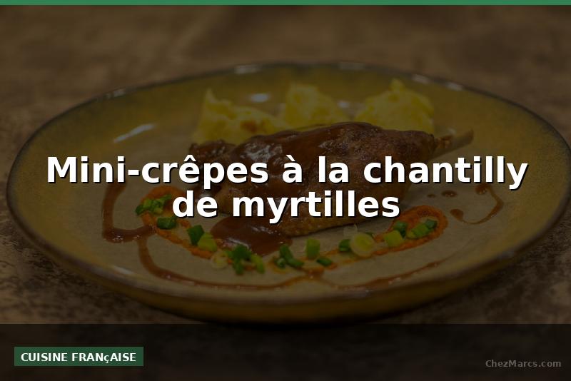 Mini-crêpes à la chantilly de myrtilles