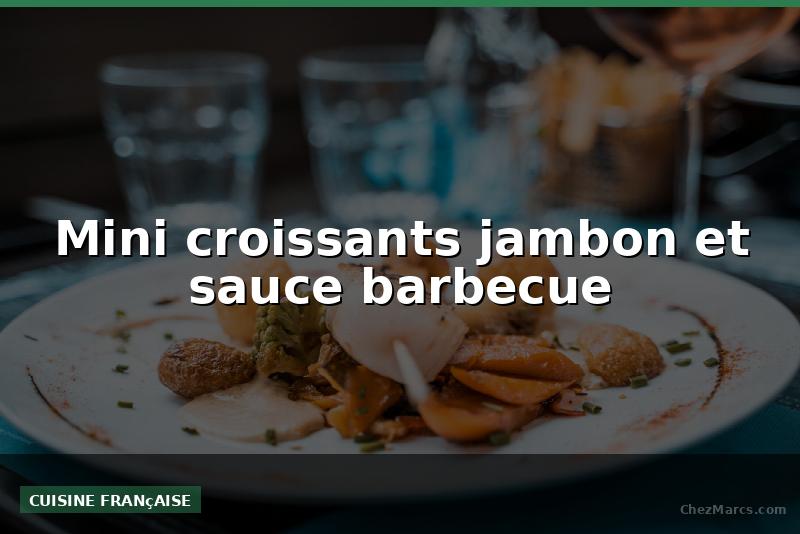 Mini croissants jambon et sauce barbecue