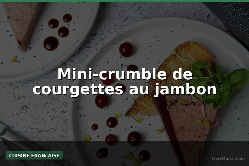 Mini-crumble de courgettes au jambon
