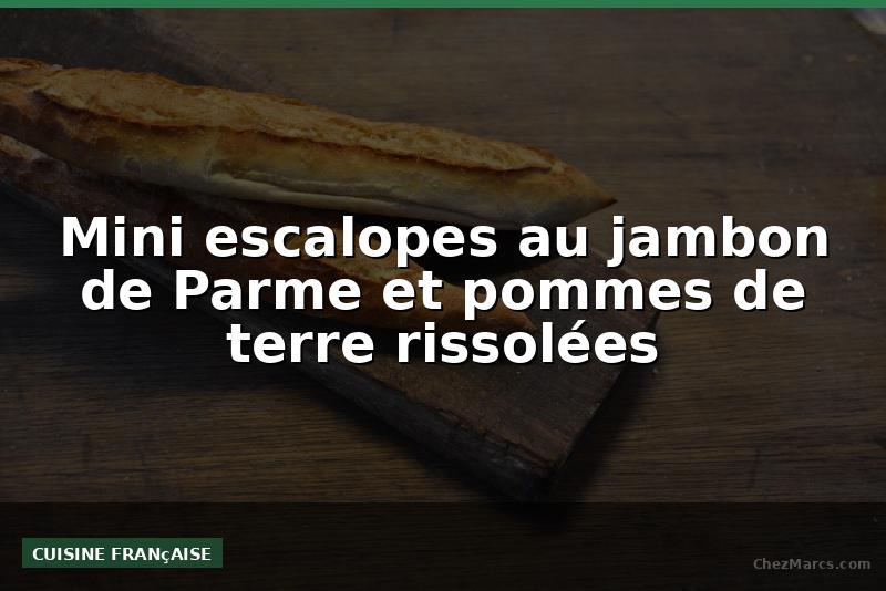 Mini escalopes au jambon de Parme et pommes de terre rissolées