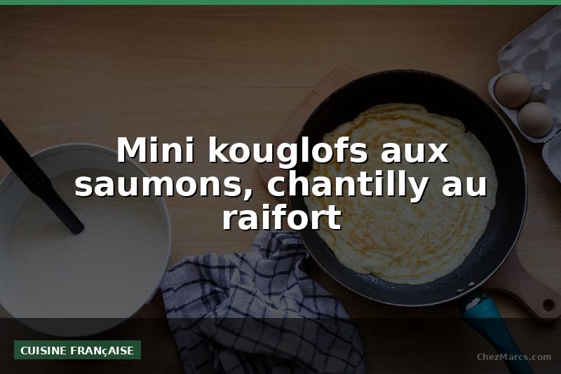 Mini kouglofs aux saumons, chantilly au raifort